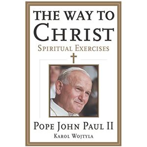 Pope Saint, John Paul II Way to Christ: Spiritual Exercises Pope Saint, John Paul II Way to Christ: Spiritual Exercises