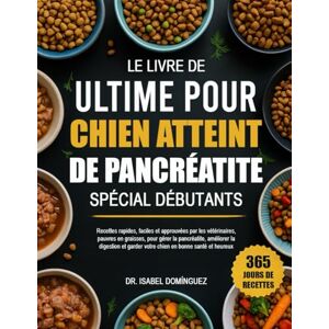 DOMÍNGUEZ, DR. ISABEL LE LIVRE DE RECETTES ULTIME POUR LE RÉGIME DU CHIEN ATTEINT DE PANCRÉATITE SPÉCIAL DÉBUTANTS DOMÍNGUEZ, DR. ISABEL LE LIVRE DE RECETTES ULTIME POUR LE RÉGIME DU CHIEN ATTEINT DE PANCRÉATITE SPÉCIAL DÉBUTANTS