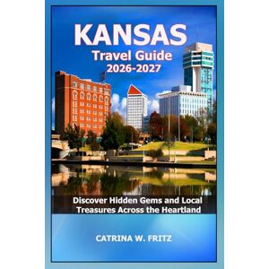 FRITZ, CATRINA W. KANSAS Travel Guide 2026-2027: Discover Hidden Gems and Local Treasures Across the Heartland (CATRINA FRITZ TRAVEL GUIDE) FRITZ, CATRINA W. KANSAS Travel Guide 2026-2027: Discover Hidden Gems and Local Treasures Across the Heartland (CATRINA FRITZ TRAVEL GUIDE)