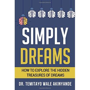 Akinyande, Dr Temitayo Wale Simply Dreams: How to explore the hidden treasures of dreams Akinyande, Dr Temitayo Wale Simply Dreams: How to explore the hidden treasures of dreams