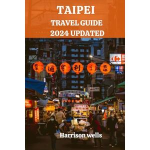 wells, harrison taipei travel guide 2024 updated: "Discover Taiwan's Capital Hidden Treasures: A Local's Guide to Culture, Cuisine, and Cityscape" (Beyond Borders travel's and Tours) wells, harrison taipei travel guide 2024 updated: "Discover Taiwan's Capital Hidden Treasures: A Local's Guide to Culture, Cuisine, and Cityscape" (Beyond Borders travel's and Tours)
