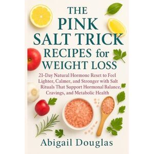 Douglas, Abigail The Pink Salt Trick Recipes for Weight Loss: 21-Day Natural Hormone Reset to Feel Lighter, Calmer, and Stronger with Salt Rituals That Support Hormonal Balance, Cravings, and Metabolic Health Douglas, Abigail The Pink Salt Trick Recipes for Weight Loss: 21-Day Natural Hormone Reset to Feel Lighter, Calmer, and Stronger with Salt Rituals That Support Hormonal Balance, Cravings, and Metabolic Health
