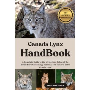 WOOLVERTON, JAMES CANADA LYNX HANDBOOK: A Complete Guide to the Mysterious Feline of the Boreal Forest: Tracking, Habitats, and Survival of the Canada Lynx. WOOLVERTON, JAMES CANADA LYNX HANDBOOK: A Complete Guide to the Mysterious Feline of the Boreal Forest: Tracking, Habitats, and Survival of the Canada Lynx.