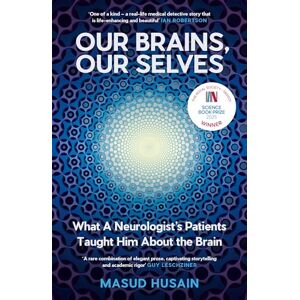 Husain, Masud Our Brains, Our Selves: WINNER OF THE ROYAL SOCIETY TRIVEDI SCIENCE BOOK PRIZE Husain, Masud Our Brains, Our Selves: WINNER OF THE ROYAL SOCIETY TRIVEDI SCIENCE BOOK PRIZE