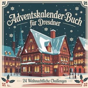 Naumar, Katharina Adventskalender-Buch für Dresdner: 24 besondere Orte, Geschichten und Geheimtipps für eine festliche Adventszeit in Elbflorenz Naumar, Katharina Adventskalender-Buch für Dresdner: 24 besondere Orte, Geschichten und Geheimtipps für eine festliche Adventszeit in Elbflorenz