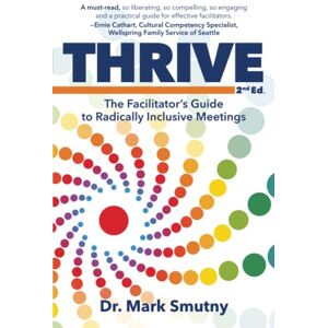 Smutny, Dr. Mark Thrive: The Facilitator’s Guide to Radically Inclusive Meetings Smutny, Dr. Mark Thrive: The Facilitator’s Guide to Radically Inclusive Meetings