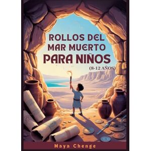 Chenge, Maya ROLLOS DEL MAR MUERTO PARA NIÑOS (8-12 AÑOS): Guía Para Jóvenes Exploradores Sobre El Mayor Hallazgo Arqueológico De La Historia Chenge, Maya ROLLOS DEL MAR MUERTO PARA NIÑOS (8-12 AÑOS): Guía Para Jóvenes Exploradores Sobre El Mayor Hallazgo Arqueológico De La Historia