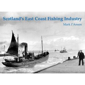 I'Anson, Mark Scotland's East Coast Fishing Industry I'Anson, Mark Scotland's East Coast Fishing Industry