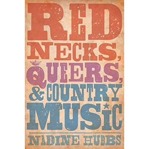Hubbs, Nadine Rednecks, Queers, and Country Music Hubbs, Nadine Rednecks, Queers, and Country Music