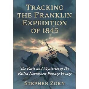 Stephen Zorn (author) Tracking the Franklin Expedition of 1845: The Facts and Mysteries of the Failed Northwest Passage Voyage Stephen Zorn (author) Tracking the Franklin Expedition of 1845: The Facts and Mysteries of the Failed Northwest Passage Voyage