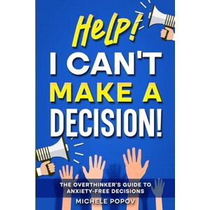 Popov, Michele Help! I Can't Make A Decision: The Overthinker's Guide to Anxiety-Free Decisions (The Help! Series) Popov, Michele Help! I Can't Make A Decision: The Overthinker's Guide to Anxiety-Free Decisions (The Help! Series)