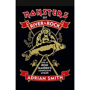Adrian Smith Monsters of River and Rock: My Life as Iron Maiden’s Compulsive Angler Adrian Smith Monsters of River and Rock: My Life as Iron Maiden’s Compulsive Angler