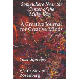 Rosenberg, Victor Steven 'Somewhere Near the Center of the Milky Way': A Creative Journal for Creative Minds: Your Journey Rosenberg, Victor Steven 'Somewhere Near the Center of the Milky Way': A Creative Journal for Creative Minds: Your Journey