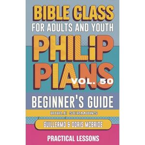 Sermons, Bible Bible Class for Adults and Youth: Beginner's Guide Philippians: 50 (Bible Class from Scratch) Sermons, Bible Bible Class for Adults and Youth: Beginner's Guide Philippians: 50 (Bible Class from Scratch)