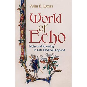 Cornell University Press World of Echo: Noise and Knowing in Late Medieval England Cornell University Press World of Echo: Noise and Knowing in Late Medieval England