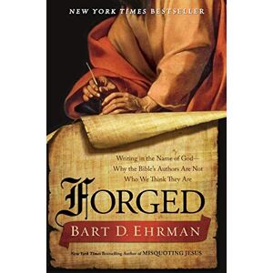 Bart D. Ehrman Forged: Writing in the Name of God--why the Bible's Authors Are Not Who We Think They Are Bart D. Ehrman Forged: Writing in the Name of God--why the Bible's Authors Are Not Who We Think They Are
