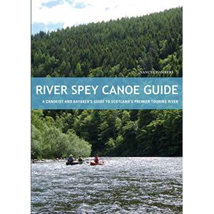 Nancy Chambers River Spey Canoe Guide : A Canoeist and Kayaker's Guide to Scotland's Premier Touring River Nancy Chambers River Spey Canoe Guide : A Canoeist and Kayaker's Guide to Scotland's Premier Touring River
