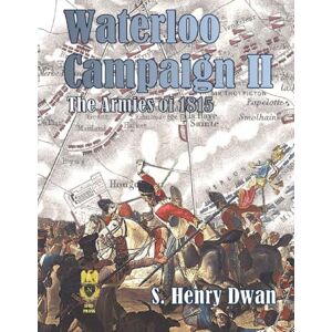 Dwan, Mr S Henry Waterloo Campaign II The Armies of 1815 (Orders of Battle) Dwan, Mr S Henry Waterloo Campaign II The Armies of 1815 (Orders of Battle)