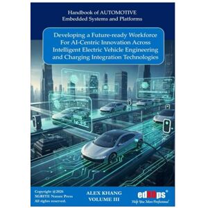 Khang, Alex Developing a Future-Ready Workforce for AI-Centric Innovation Across Intelligent Electric Vehicle Engineering and Charging Integration Technologies (Handbook of AUTOSAR Embedded Systems and Platforms) Khang, Alex Developing a Future-Ready Workforce for AI-Centric Innovation Across Intelligent Electric Vehicle Engineering and Charging Integration Technologies (Handbook of AUTOSAR Embedded Systems and Platforms)