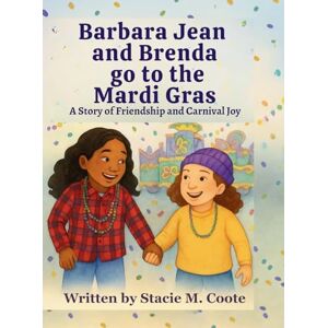 Coote, Stacie M Barbara Jean and Brenda go to the Mardi Gras: A Story of Friendship and Carnival Joy Coote, Stacie M Barbara Jean and Brenda go to the Mardi Gras: A Story of Friendship and Carnival Joy