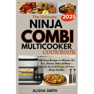 Smith, Alisha The Ultimate Ninja Combi Multicooker Cookbook for Beginners 2025: 100 Easy Recipes to Master Air Fry, Steam, Bake & More – Unlock the Full Power of Your Ninja Combi Smith, Alisha The Ultimate Ninja Combi Multicooker Cookbook for Beginners 2025: 100 Easy Recipes to Master Air Fry, Steam, Bake & More – Unlock the Full Power of Your Ninja Combi