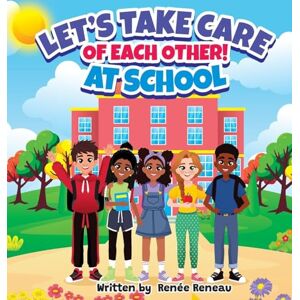 Reneau, Renée Let's Take Care of Each Other! At School Reneau, Renée Let's Take Care of Each Other! At School