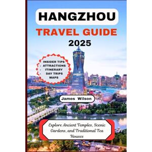 Wilson HANGZHOU TRAVEL GUIDE 2025: Explore Ancient Temples, Scenic Gardens, and Traditional Tea Houses Wilson HANGZHOU TRAVEL GUIDE 2025: Explore Ancient Temples, Scenic Gardens, and Traditional Tea Houses