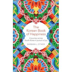 ZITWER, BARBARA J. The Korean Book of Happiness: A journey across South Korea in pursuit of joy ZITWER, BARBARA J. The Korean Book of Happiness: A journey across South Korea in pursuit of joy