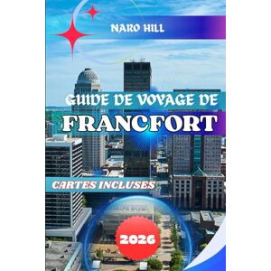 Hill, Naro GUIDE DE VOYAGE DE FRANCFORT 2026: Guide de voyage de Frankfort 2026 : Conseils d’initiés, sites historiques, visites de distilleries de bourbon, ... et trésors cachés de la capitale du Kentucky Hill, Naro GUIDE DE VOYAGE DE FRANCFORT 2026: Guide de voyage de Frankfort 2026 : Conseils d’initiés, sites historiques, visites de distilleries de bourbon, ... et trésors cachés de la capitale du Kentucky