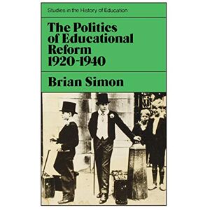Simon, Brian Politics of Educational Reform, 1920-1940 (Studies in the History of Education) Simon, Brian Politics of Educational Reform, 1920-1940 (Studies in the History of Education)