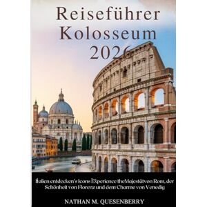 Quesenberry, Nathan M. Reiseführer Kolosseum 2026: Italien entdecken’s Icons Experience theMajestätvon Rom, der Schönheit von Florenz und dem Charme von Venedig Quesenberry, Nathan M. Reiseführer Kolosseum 2026: Italien entdecken’s Icons Experience theMajestätvon Rom, der Schönheit von Florenz und dem Charme von Venedig