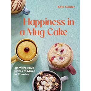 Calder, Kate Happiness in a Mug Cake: 30 Microwave Cakes to Make in Minutes Calder, Kate Happiness in a Mug Cake: 30 Microwave Cakes to Make in Minutes