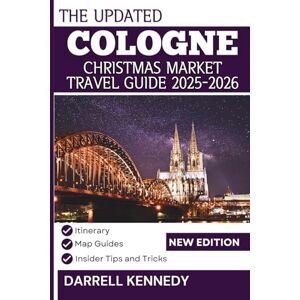 KENNEDY, DARRELL COLOGNE CHRISTMAS TRAVEL GUIDE 2025-2026 (Full Colour Edition): Experience the Festive Charm of Germany's Most Magical City. KENNEDY, DARRELL COLOGNE CHRISTMAS TRAVEL GUIDE 2025-2026 (Full Colour Edition): Experience the Festive Charm of Germany's Most Magical City.