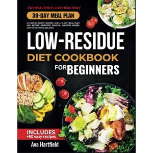 Hartfield, Ava Low Residue Diet Cookbook: 60 Easy-to-Digest Recipes and a 30-Day Meal Plan for Better Digestive Health, Symptom Relief, and Nutritional Balance Hartfield, Ava Low Residue Diet Cookbook: 60 Easy-to-Digest Recipes and a 30-Day Meal Plan for Better Digestive Health, Symptom Relief, and Nutritional Balance
