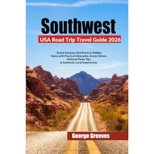 Greeves, George Southwest USA Road Trip Travel Guide 2026: Grand Canyons, Red Rocks & Hidden Gems with Practical Itineraries, Scenic Drives, National Parks Tips & Authentic Local Experiences Greeves, George Southwest USA Road Trip Travel Guide 2026: Grand Canyons, Red Rocks & Hidden Gems with Practical Itineraries, Scenic Drives, National Parks Tips & Authentic Local Experiences