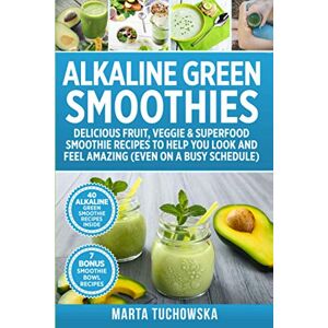 Tuchowska, Marta Alkaline Green Smoothies: Delicious Fruit, Veggie & Superfood Smoothie Recipes to Help You Look and Feel Amazing (even on a busy schedule): 5 (Alkaline Lifestyle) Tuchowska, Marta Alkaline Green Smoothies: Delicious Fruit, Veggie & Superfood Smoothie Recipes to Help You Look and Feel Amazing (even on a busy schedule): 5 (Alkaline Lifestyle)