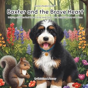 Macary, Christina A Baxter and the Brave Heart: Helping Children Feel Brave, Kind, and Calm — One Mindful Story at a Time (Baxter’s Mindful Stories™) Macary, Christina A Baxter and the Brave Heart: Helping Children Feel Brave, Kind, and Calm — One Mindful Story at a Time (Baxter’s Mindful Stories™)