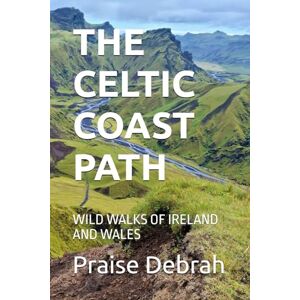 Debrah, Praise THE CELTIC COAST PATH: WILD WALKS OF IRELAND AND WALES Debrah, Praise THE CELTIC COAST PATH: WILD WALKS OF IRELAND AND WALES