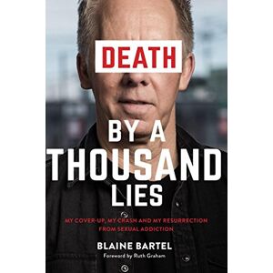 Bartel, Blaine Death by a Thousand Lies: My cover up, my crash and my resurrection from sexual addiction. Bartel, Blaine Death by a Thousand Lies: My cover up, my crash and my resurrection from sexual addiction.