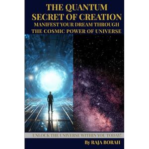 BORAH, RAJA THE QUANTUM SECRET OF CREATION: MANIFEST YOUR DREAM THROUGH THE COSMIC POWER OF THE UNIVERSE BORAH, RAJA THE QUANTUM SECRET OF CREATION: MANIFEST YOUR DREAM THROUGH THE COSMIC POWER OF THE UNIVERSE
