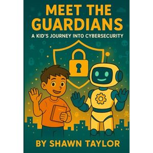 Taylor Meet the Guardians: A Kid’s Journey into Cybersecurity (The Alex and Bit Chronicles: Foundation Series) Taylor Meet the Guardians: A Kid’s Journey into Cybersecurity (The Alex and Bit Chronicles: Foundation Series)