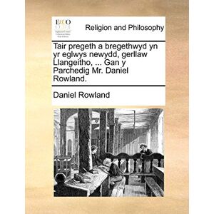 Rowland, Daniel Tair pregeth a bregethwyd yn yr eglwys newydd, gerllaw Llangeitho, ... Gan y Parchedig Mr. Daniel Rowland. Rowland, Daniel Tair pregeth a bregethwyd yn yr eglwys newydd, gerllaw Llangeitho, ... Gan y Parchedig Mr. Daniel Rowland.