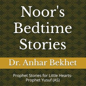 Bekhet, Dr. Anhar Noor's Bedtime Stories: Prophet Stories for Little Hearts- Prophet Yusuf (AS) Bekhet, Dr. Anhar Noor's Bedtime Stories: Prophet Stories for Little Hearts- Prophet Yusuf (AS)