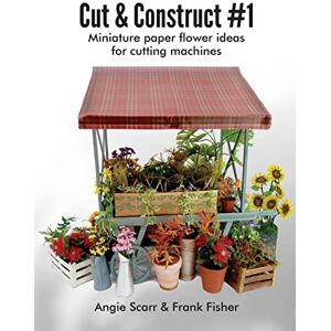 Scarr, Angie Cut & Construct #1: Miniature paper flower ideas for cutting machines Scarr, Angie Cut & Construct #1: Miniature paper flower ideas for cutting machines