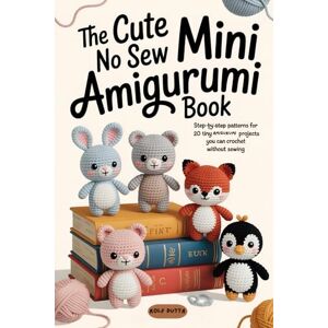Dutta, Rolf The Cute No Sew Mini Amigurumi Book: Step-by-Step Patterns for 20 Tiny Amigurumi Projects You Can Crochet Without Sewing ( Cute Animals, Fun Characters, and Quick Creations ) Dutta, Rolf The Cute No Sew Mini Amigurumi Book: Step-by-Step Patterns for 20 Tiny Amigurumi Projects You Can Crochet Without Sewing ( Cute Animals, Fun Characters, and Quick Creations )