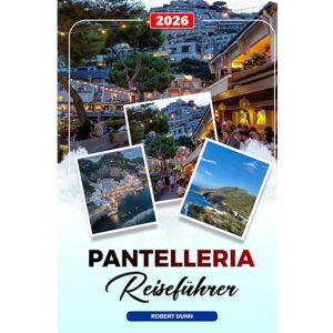 DUNN, ROBERT PANTELLERIA REISEFÜHRER 2026: Entdecken Sie versteckte Schätze, historische Sehenswürdigkeiten, Reisetipps und unvergessliche Urlaubserlebnisse DUNN, ROBERT PANTELLERIA REISEFÜHRER 2026: Entdecken Sie versteckte Schätze, historische Sehenswürdigkeiten, Reisetipps und unvergessliche Urlaubserlebnisse