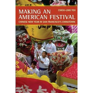 University of California Press Making an American Festival: Chinese New Year in San Francisco’s Chinatown University of California Press Making an American Festival: Chinese New Year in San Francisco’s Chinatown