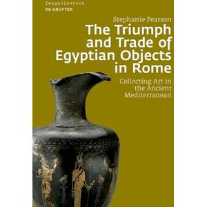 De Gruyter The Triumph and Trade of Egyptian Objects in Rome: Collecting Art in the Ancient Mediterranean (Image & Context Book 20) De Gruyter The Triumph and Trade of Egyptian Objects in Rome: Collecting Art in the Ancient Mediterranean (Image & Context Book 20)