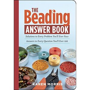 Morris, Karen The Beading Answer Book: Solutions to Every Problem You'll Ever Face; Answers to Every Question You'll Ever Ask (Answer Book (Storey)) Morris, Karen The Beading Answer Book: Solutions to Every Problem You'll Ever Face; Answers to Every Question You'll Ever Ask (Answer Book (Storey))