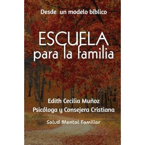 Munoz, Dra. Edith Cecilia Escuela para la familia: Herramientas desde un modelo bíblico Munoz, Dra. Edith Cecilia Escuela para la familia: Herramientas desde un modelo bíblico